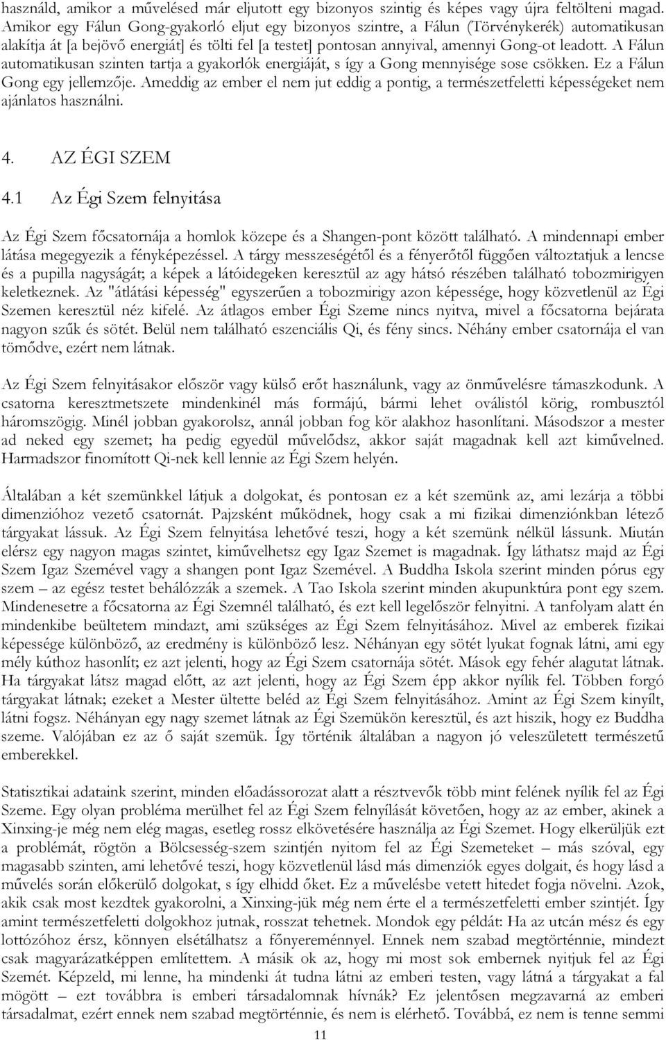 A Fálun automatikusan szinten tartja a gyakorlók energiáját, s így a Gong mennyisége sose csökken. Ez a Fálun Gong egy jellemzője.