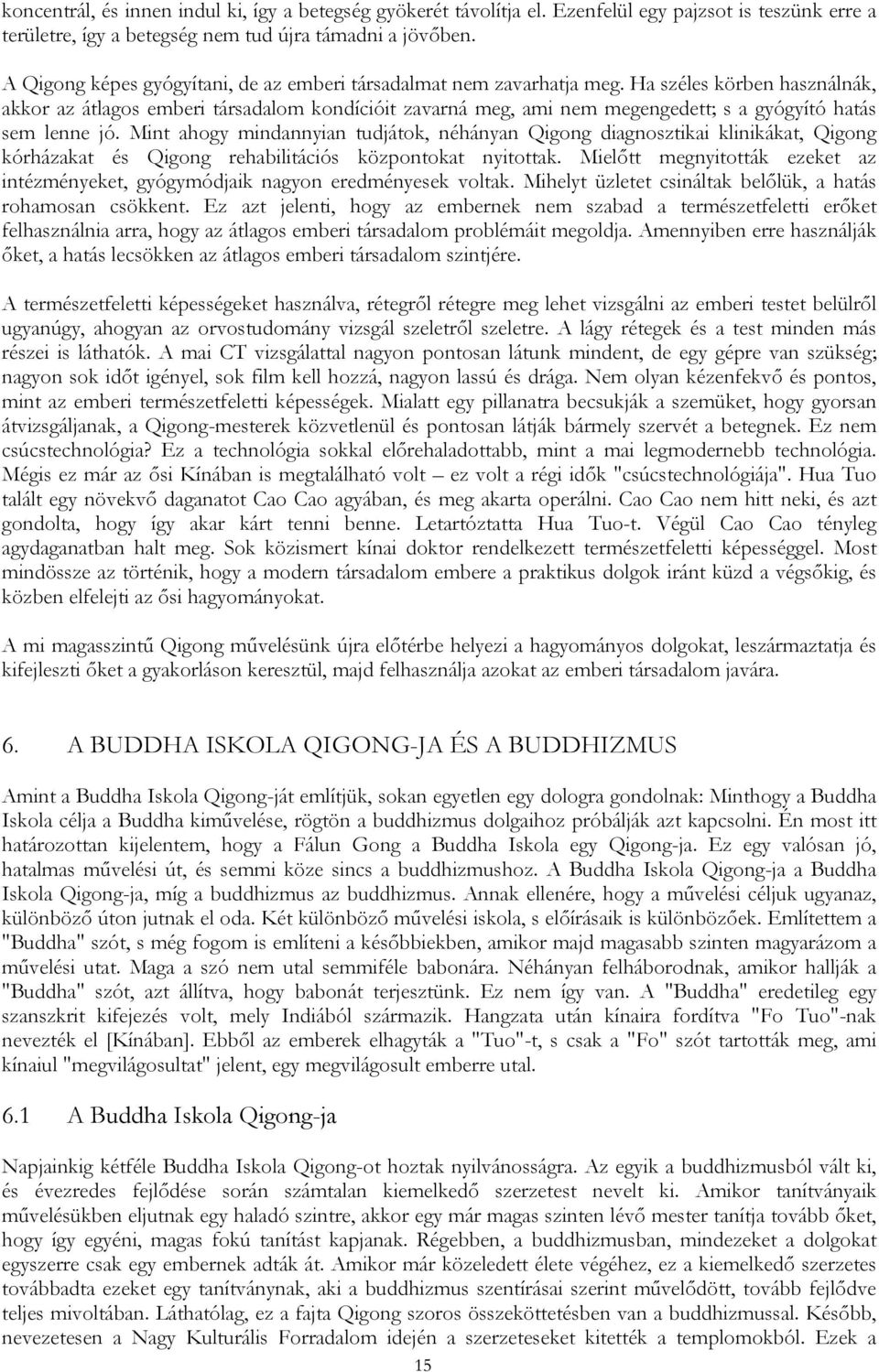 Ha széles körben használnák, akkor az átlagos emberi társadalom kondícióit zavarná meg, ami nem megengedett; s a gyógyító hatás sem lenne jó.