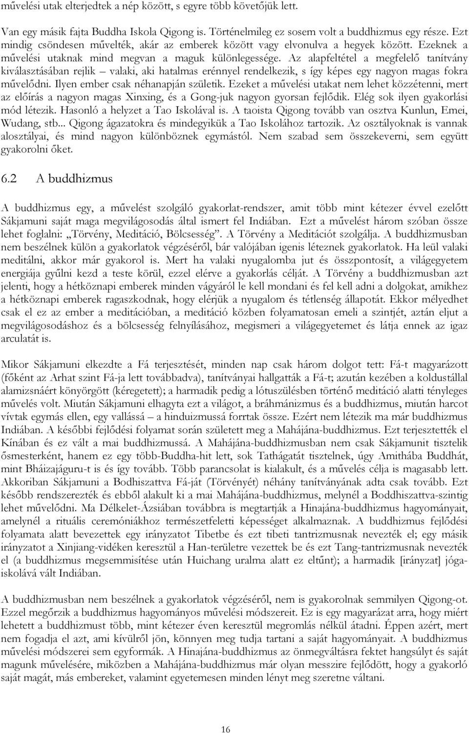 Az alapfeltétel a megfelelő tanítvány kiválasztásában rejlik valaki, aki hatalmas erénnyel rendelkezik, s így képes egy nagyon magas fokra művelődni. Ilyen ember csak néhanapján születik.