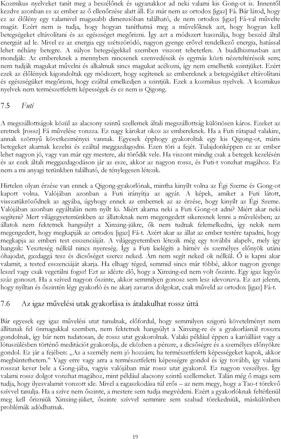 Ezért nem is tudja, hogy hogyan taníthatná meg a művelőknek azt, hogy hogyan kell betegségeket eltávolítani és az egészséget megőrizni. Így azt a módszert használja, hogy beszéd által energiát ad le.