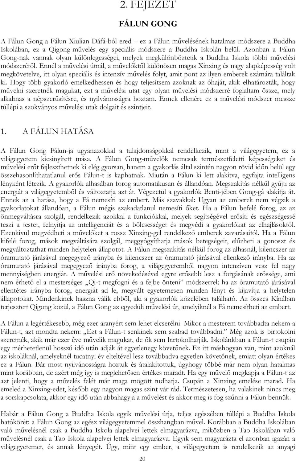 Ennél a művelési útnál, a művelőktől különösen magas Xinxing és nagy alapképesség volt megkövetelve, itt olyan speciális és intenzív művelés folyt, amit pont az ilyen emberek számára találtak ki.