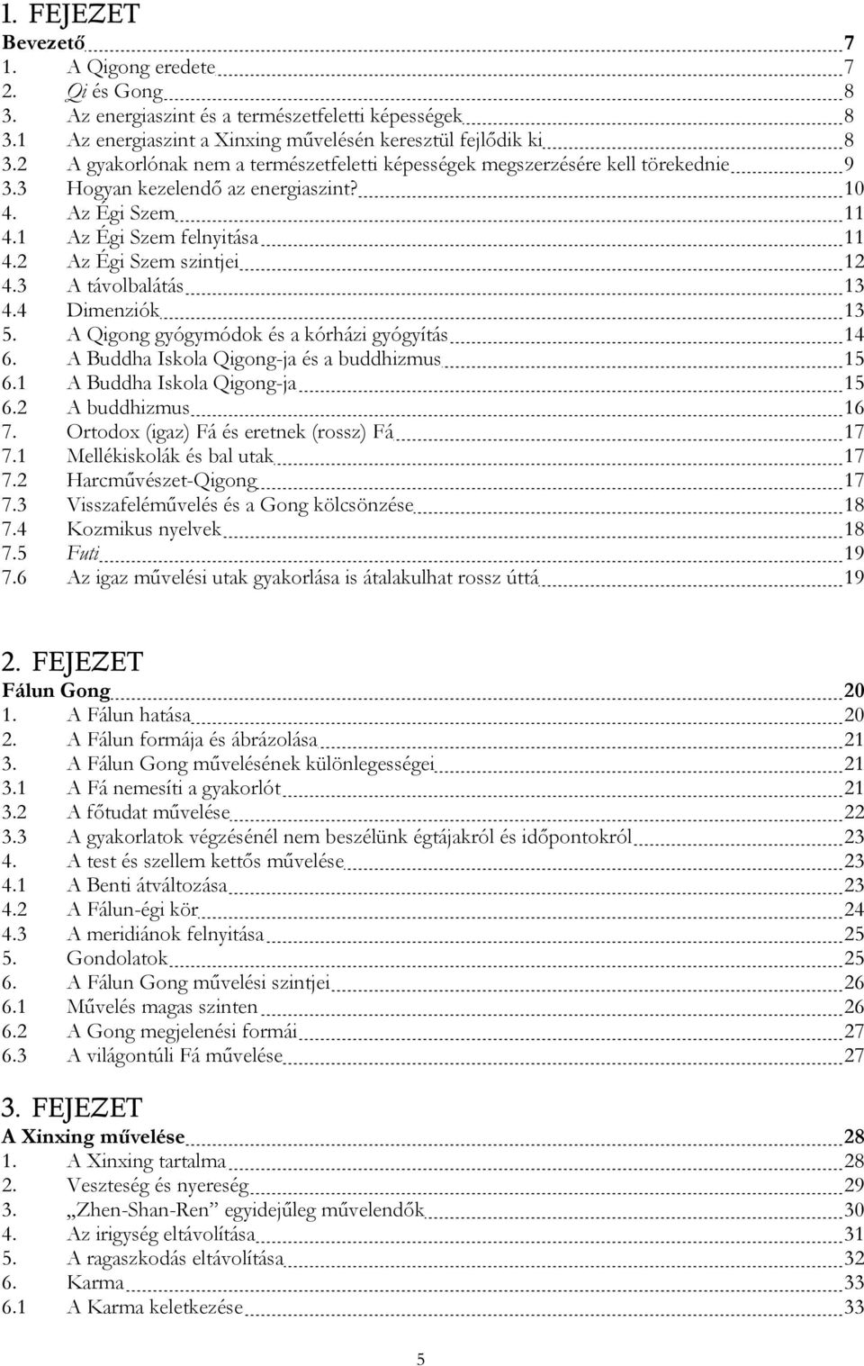2 Az Égi Szem szintjei 12 4.3 A távolbalátás 13 4.4 Dimenziók 13 5. A Qigong gyógymódok és a kórházi gyógyítás 14 6. A Buddha Iskola Qigong-ja és a buddhizmus 15 6.1 A Buddha Iskola Qigong-ja 15 6.