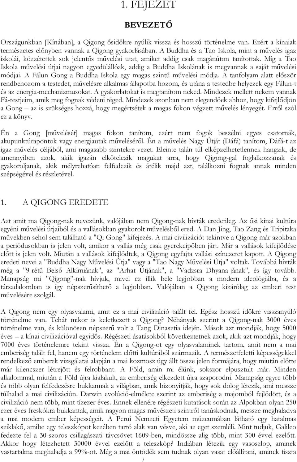 Míg a Tao Iskola művelési útjai nagyon egyedülállóak, addig a Buddha Iskolának is megvannak a saját művelési módjai. A Fálun Gong a Buddha Iskola egy magas szintű művelési módja.