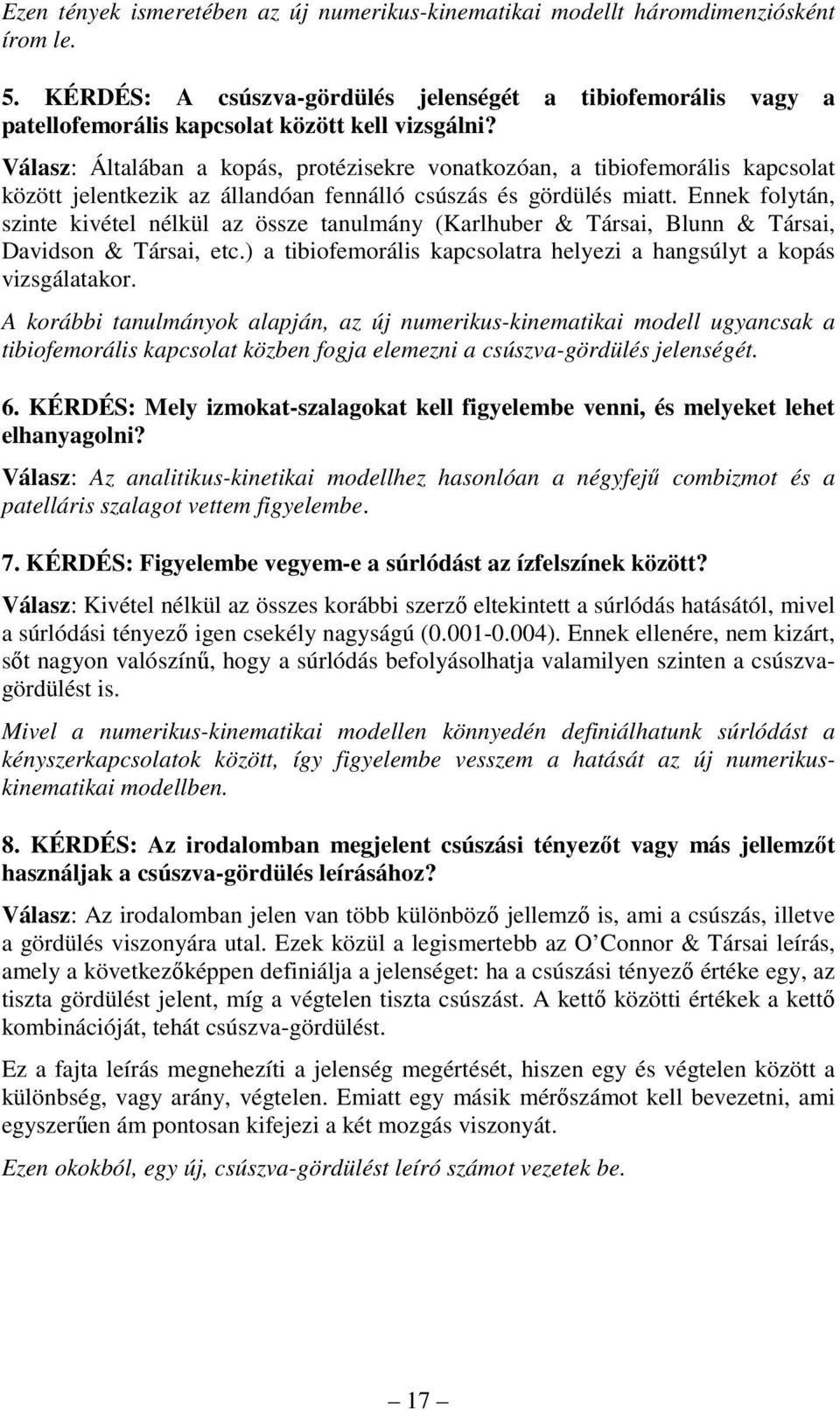 Válasz: Általában a kopás, protézisekre vonatkozóan, a tibiofemorális kapcsolat között jelentkezik az állandóan fennálló csúszás és gördülés miatt.