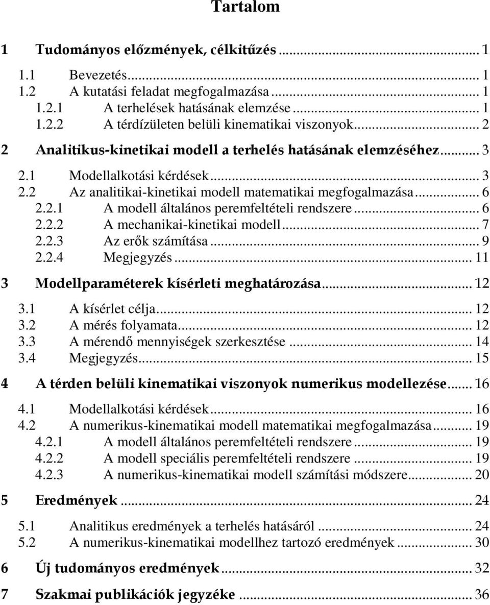 .. 6 2.2.2 A mechanikai-kinetikai modell... 7 2.2.3 Az erők számítása... 9 2.2.4 Megjegyzés... 11 3 Modellparaméterek kísérleti meghatározása...12 3.1 A kísérlet célja... 12 3.2 A mérés folyamata.