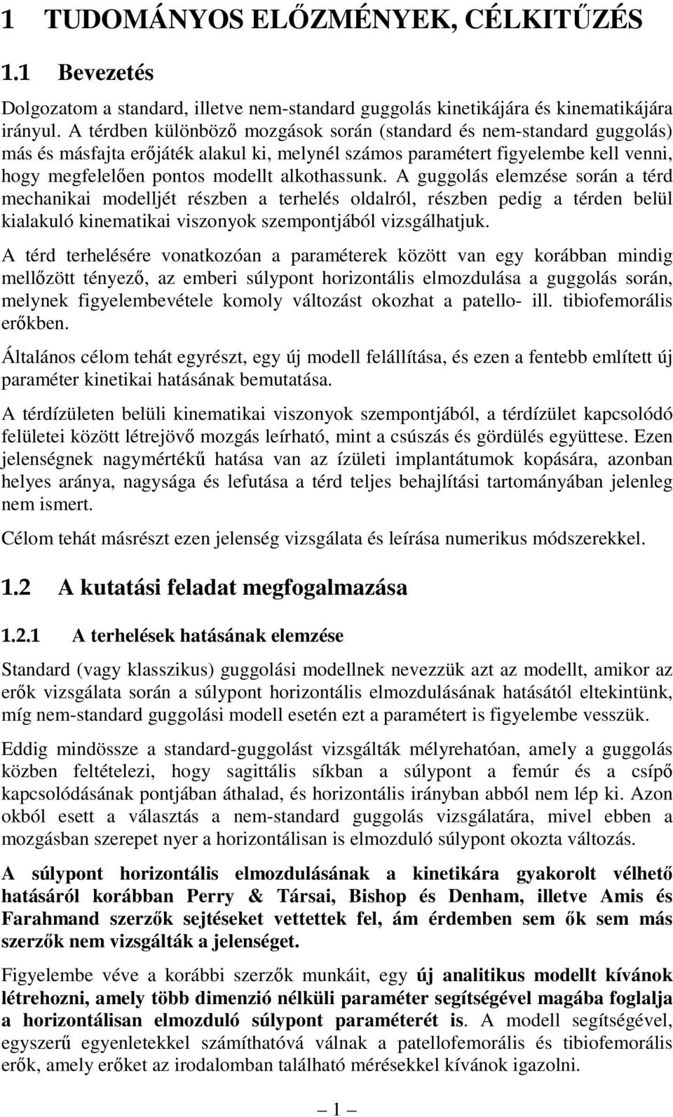 alkothassunk. A guggolás elemzése során a térd mechanikai modelljét részben a terhelés oldalról, részben pedig a térden belül kialakuló kinematikai viszonyok szempontjából vizsgálhatjuk.