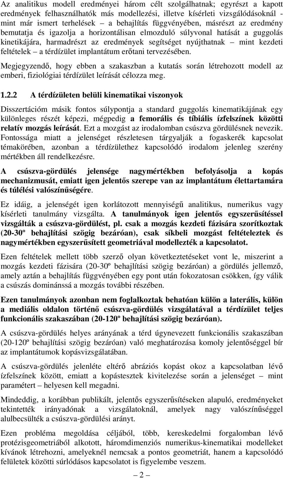 a térdízület implantátum erőtani tervezésében. Megjegyzendő, hogy ebben a szakaszban a kutatás során létrehozott modell az emberi, fiziológiai térdízület leírását célozza meg. 1.2.