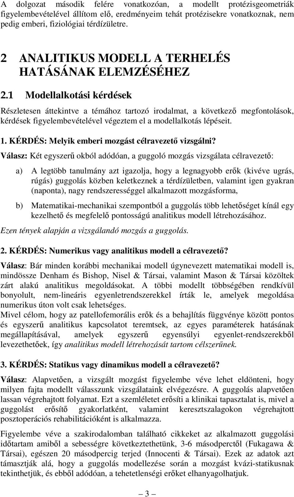 1 Modellalkotási kérdések Részletesen áttekintve a témához tartozó irodalmat, a következő megfontolások, kérdések figyelembevételével végeztem el a modellalkotás lépéseit. 1.