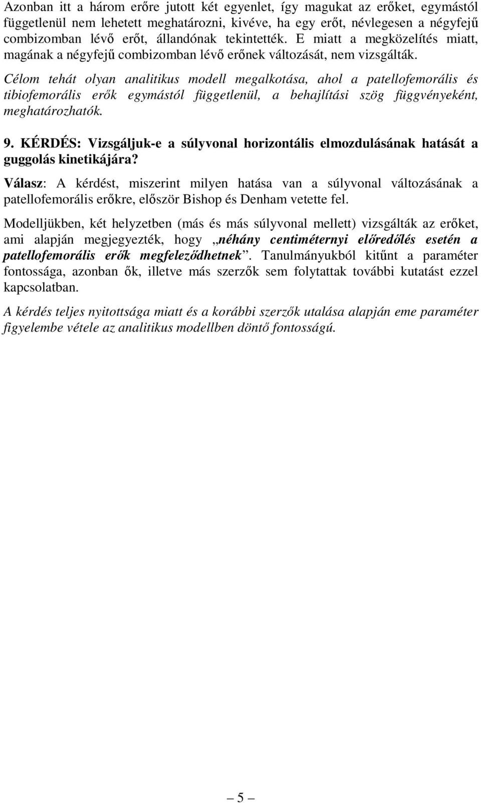 Célom tehát olyan analitikus modell megalkotása, ahol a patellofemorális és tibiofemorális erők egymástól függetlenül, a behajlítási szög függvényeként, meghatározhatók. 9.