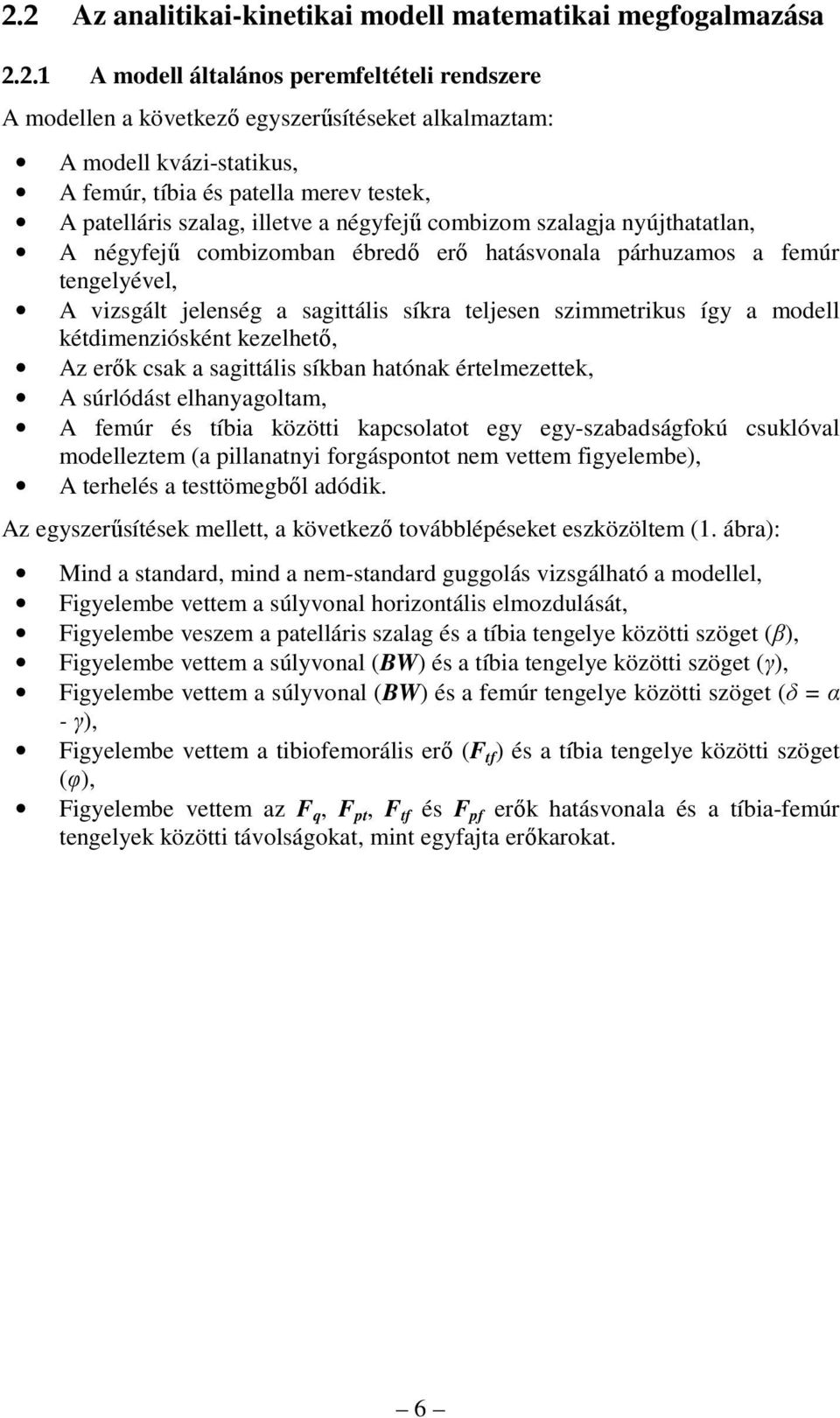 jelenség a sagittális síkra teljesen szimmetrikus így a modell kétdimenziósként kezelhető, Az erők csak a sagittális síkban hatónak értelmezettek, A súrlódást elhanyagoltam, A femúr és tíbia közötti