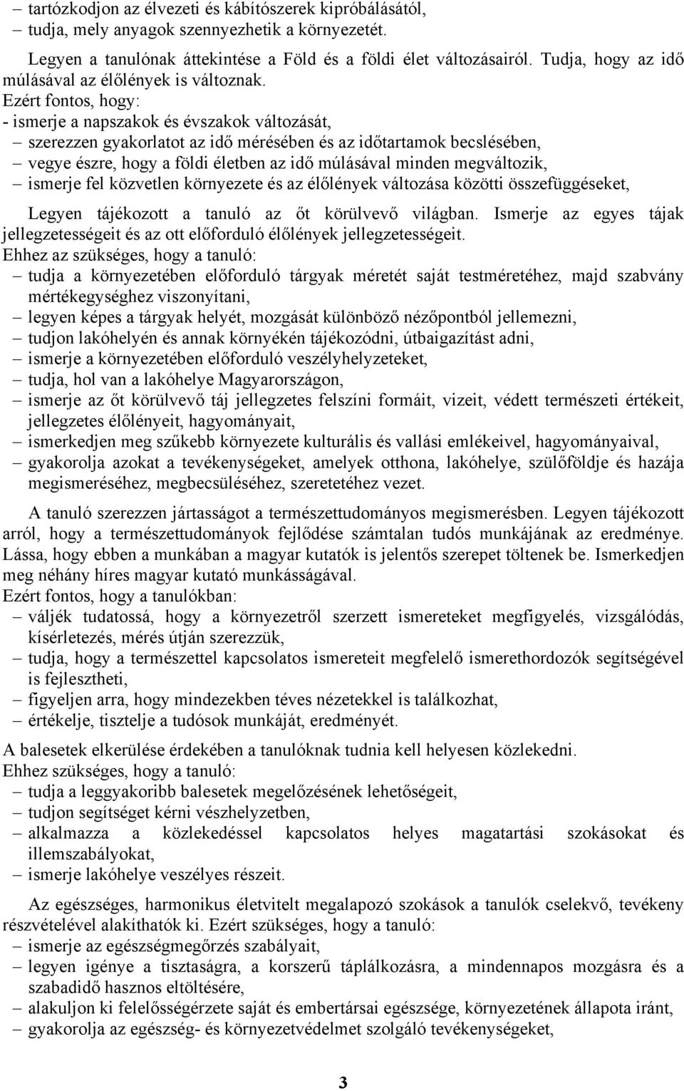 Ezért fontos, hogy: - ismerje a napszakok és évszakok változását, szerezzen gyakorlatot az idő mérésében és az időtartamok becslésében, vegye észre, hogy a földi életben az idő múlásával minden