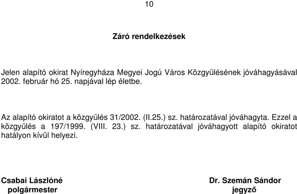 (II.25.) sz. határozatával jóváhagyta. Ezzel a közgyűlés a 197/1999. (VIII. 23.) sz. határozatával jóváhagyott alapító okiratot hatályon kívül helyezi.