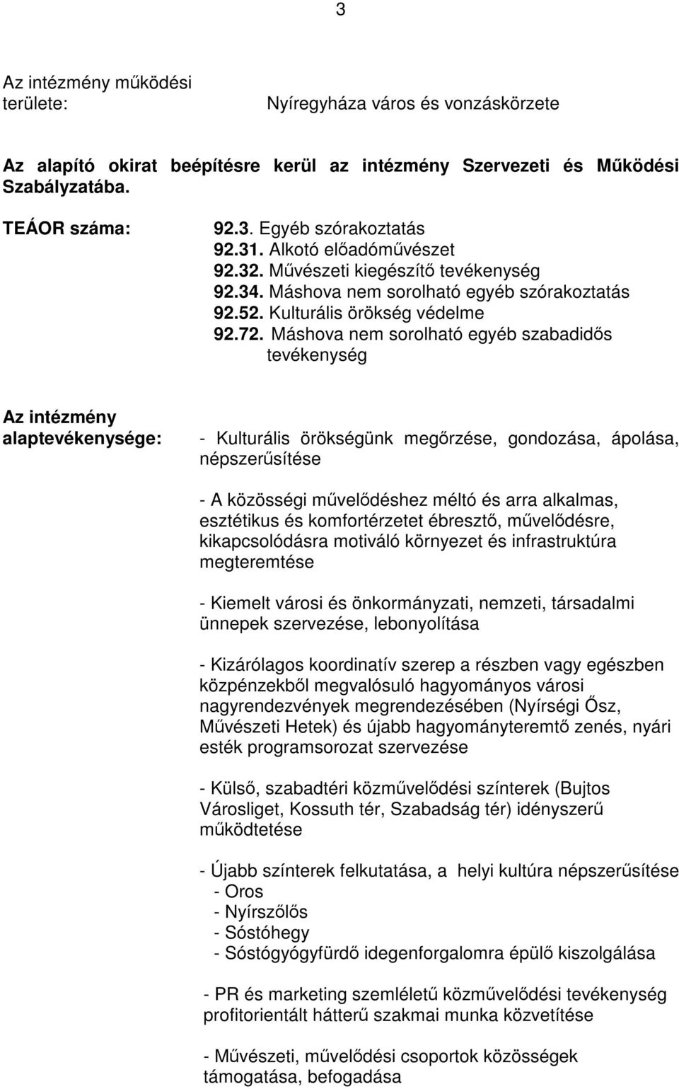 Máshova nem sorolható egyéb szabadidős tevékenység Az intézmény alaptevékenysége: - Kulturális örökségünk megőrzése, gondozása, ápolása, népszerűsítése - A közösségi művelődéshez méltó és arra