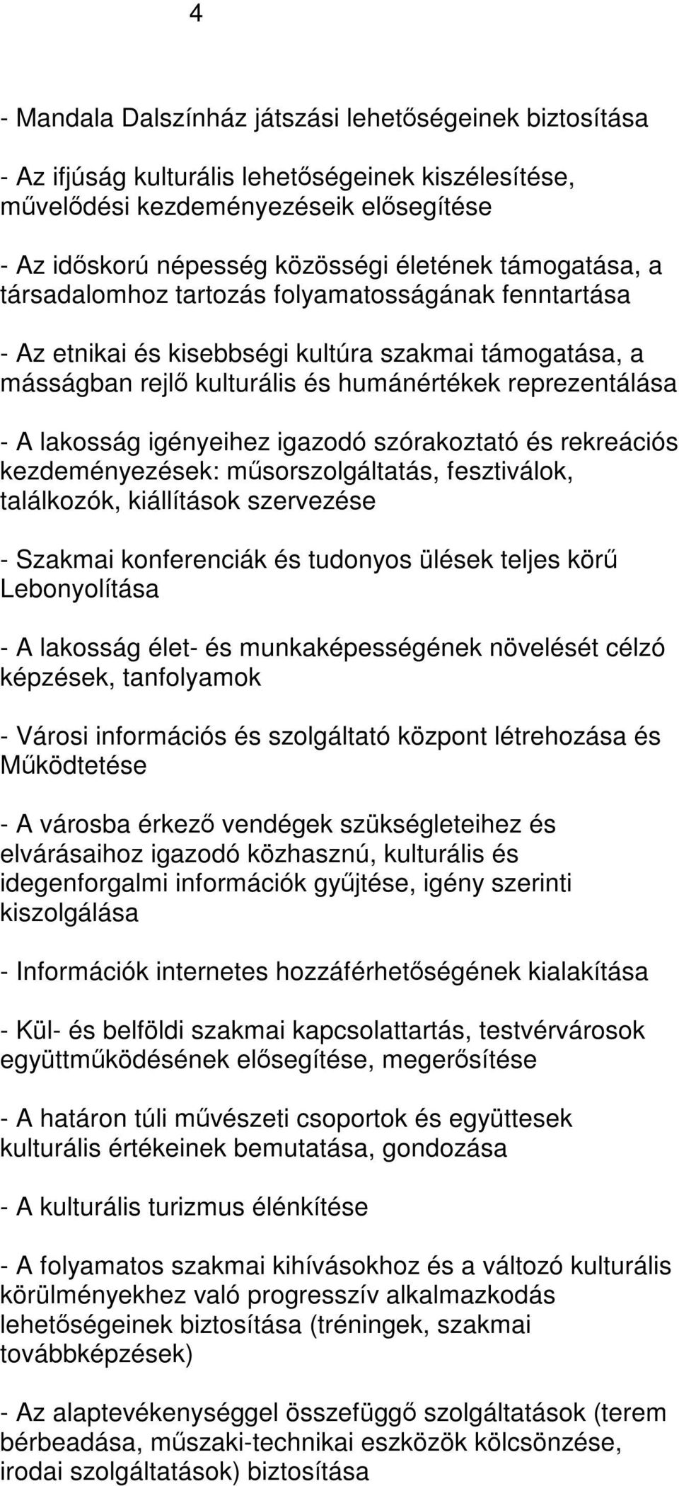 igényeihez igazodó szórakoztató és rekreációs kezdeményezések: műsorszolgáltatás, fesztiválok, találkozók, kiállítások szervezése - Szakmai konferenciák és tudonyos ülések teljes körű Lebonyolítása -