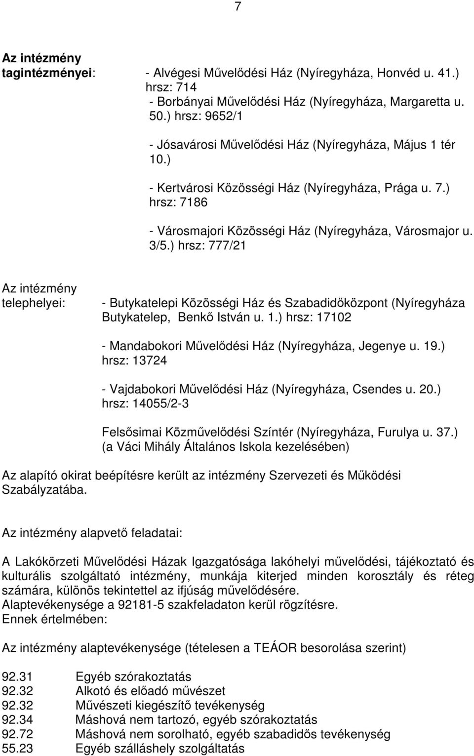 ) hrsz: 777/21 Az intézmény telephelyei: - Butykatelepi Közösségi Ház és Szabadidőközpont (Nyíregyháza Butykatelep, Benkő István u. 1.