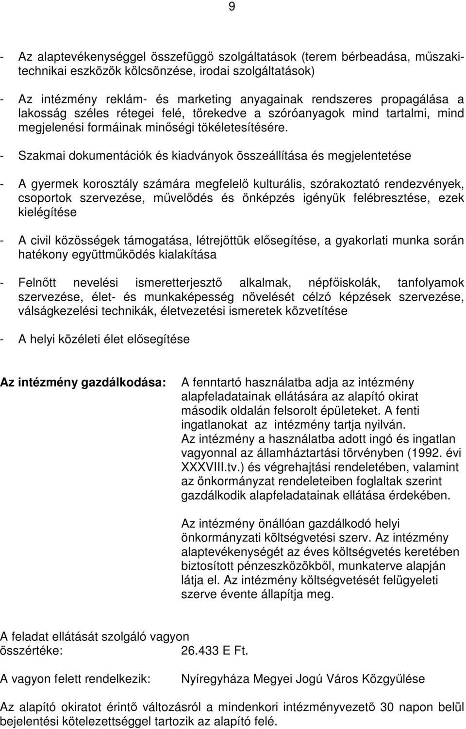 - Szakmai dokumentációk és kiadványok összeállítása és megjelentetése - A gyermek korosztály számára megfelelő kulturális, szórakoztató rendezvények, csoportok szervezése, művelődés és önképzés