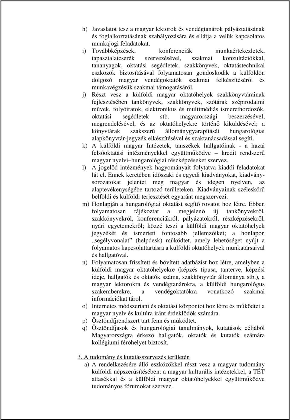 folyamatosan gondoskodik a külföldön dolgozó magyar vendégoktatók szakmai felkészítésérıl és munkavégzésük szakmai támogatásáról.