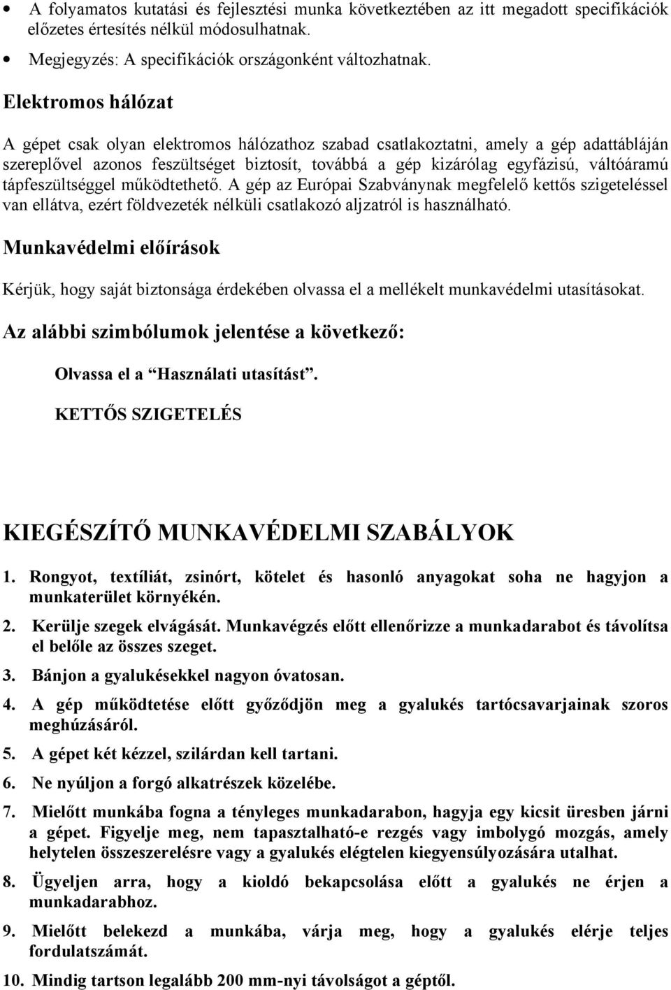 tápfeszültséggel működtethető. A gép az Európai Szabványnak megfelelő kettős szigeteléssel van ellátva, ezért földvezeték nélküli csatlakozó aljzatról is használható.