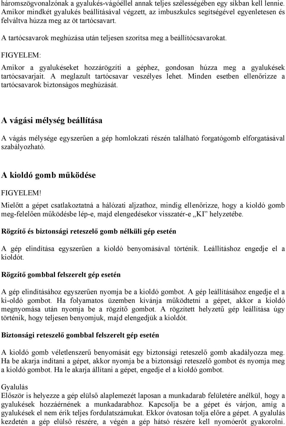 A tartócsavarok meghúzása után teljesen szorítsa meg a beállítócsavarokat. FIGYELEM: Amikor a gyalukéseket hozzárögzíti a géphez, gondosan húzza meg a gyalukések tartócsavarjait.