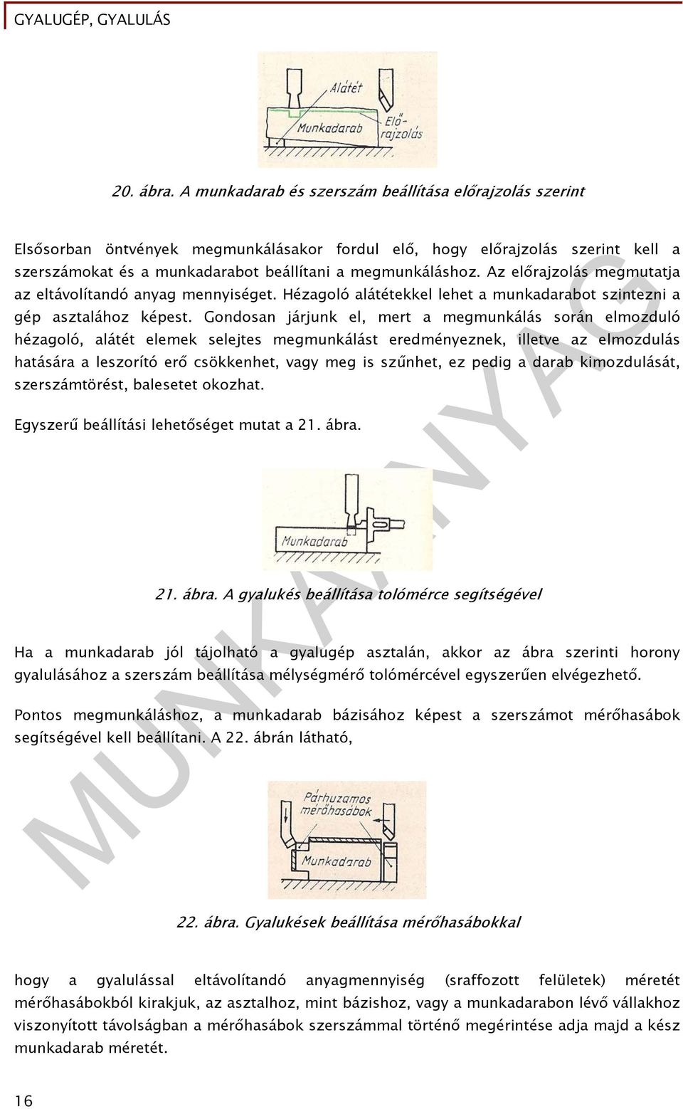 Az előrajzolás megmutatja az eltávolítandó anyag mennyiséget. Hézagoló alátétekkel lehet a munkadarabot szintezni a gép asztalához képest.