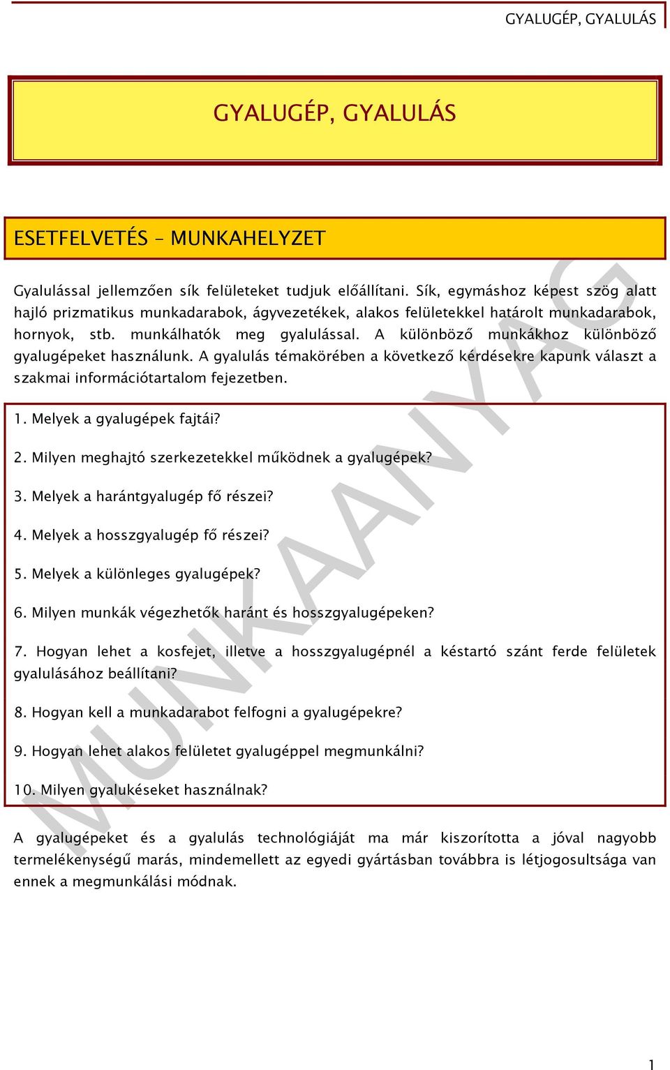 A különböző munkákhoz különböző gyalugépeket használunk. A gyalulás témakörében a következő kérdésekre kapunk választ a szakmai információtartalom fejezetben. 1. Melyek a gyalugépek fajtái? 2.