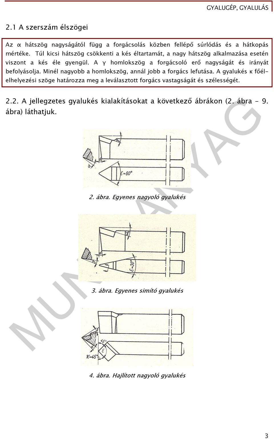 A γ homlokszög a forgácsoló erő nagyságát és irányát befolyásolja. Minél nagyobb a homlokszög, annál jobb a forgács lefutása.