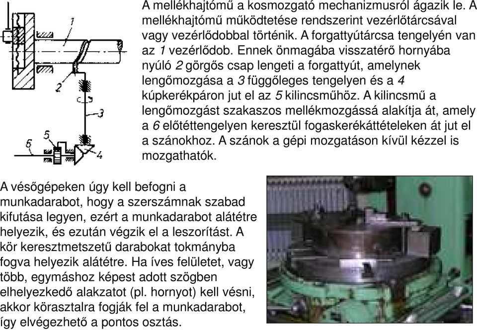 hornyot) kell vésni, akkor körasztalra fogják fel a munkadarabot, így elvégezhetı a pontos osztás. A mellékhajtómő a kosmozgató mechanizmusról ágazik le.