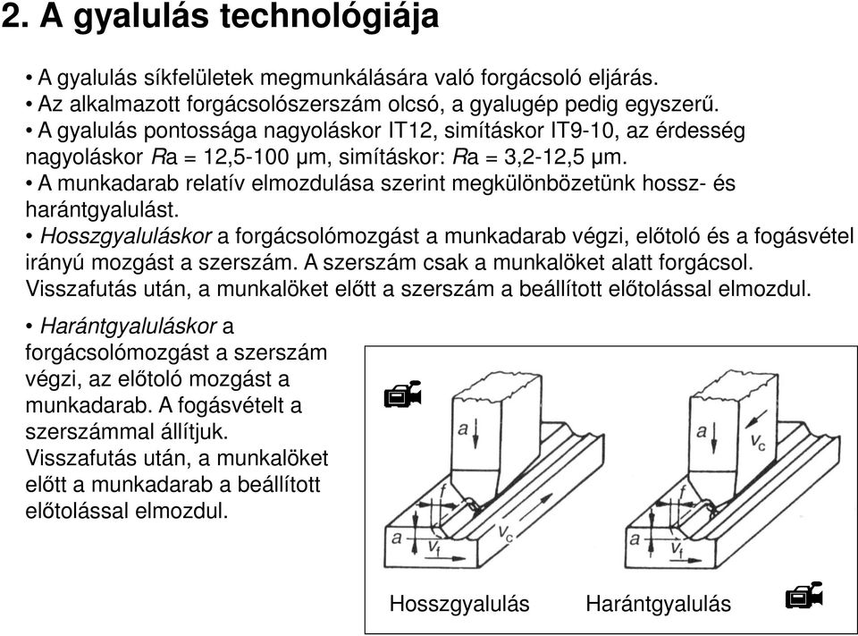 A munkadarab relatív elmozdulása szerint megkülönbözetünk hossz- és harántgyalulást. Hosszgyaluláskor a forgácsolómozgást a munkadarab végzi, elıtoló és a fogásvétel irányú mozgást a szerszám.