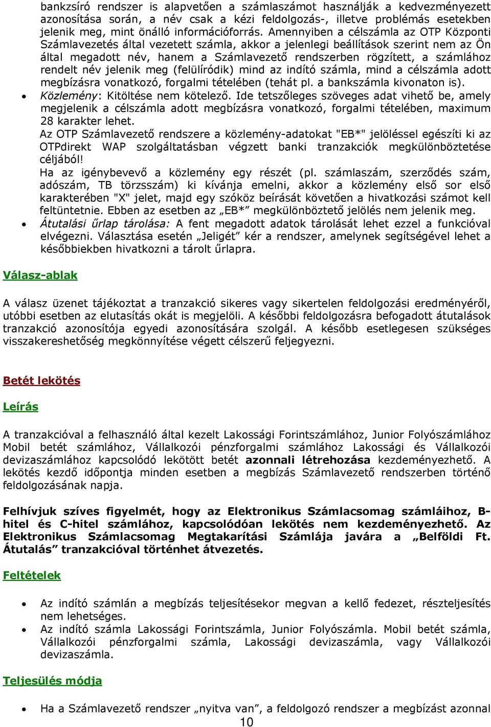 rendelt név jelenik meg (felülíródik) mind az indító számla, mind a célszámla adott megbízásra vonatkozó, forgalmi tételében (tehát pl. a bankszámla kivonaton is). Közlemény: Kitöltése nem kötelező.