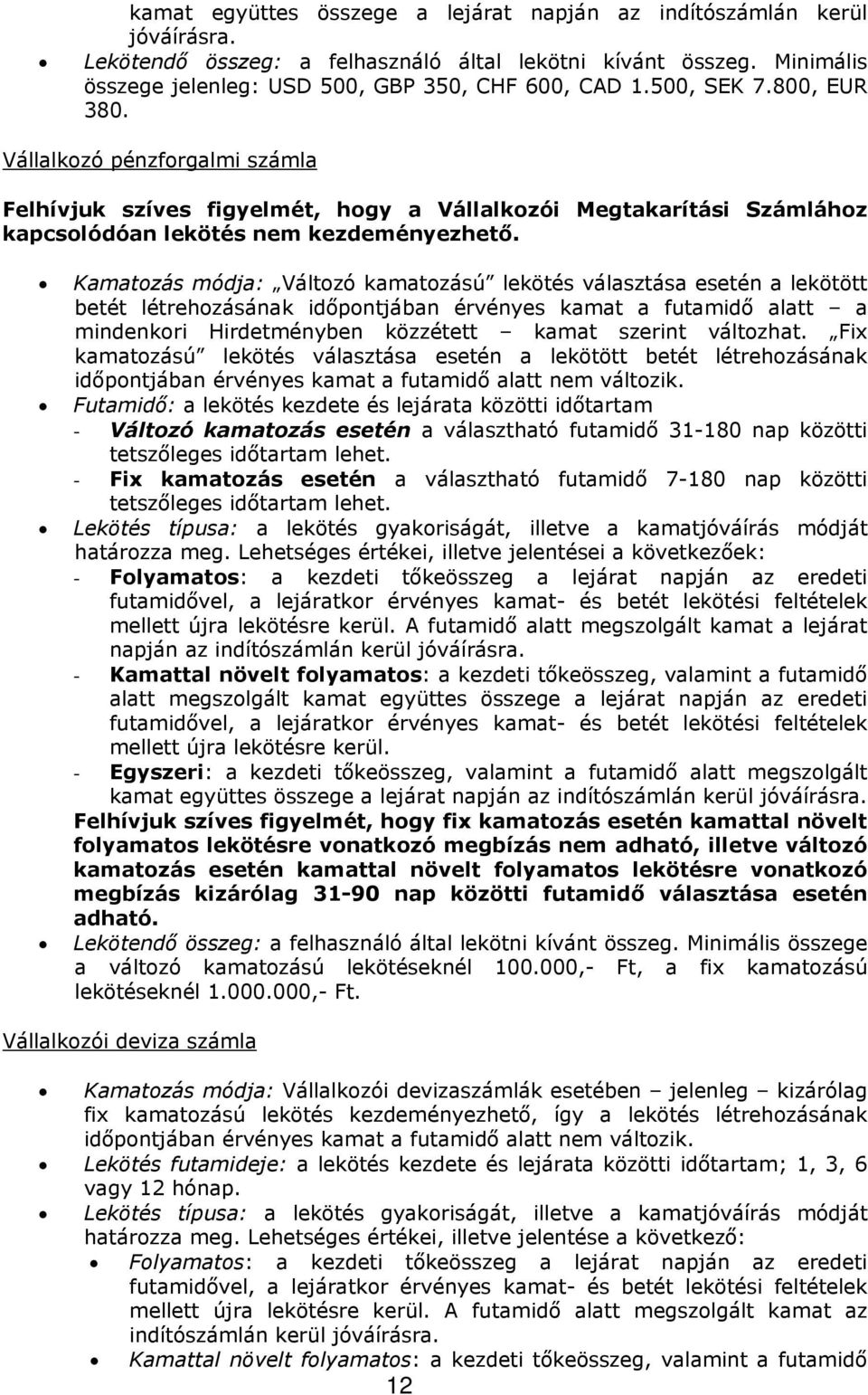 Kamatozás módja: Változó kamatozású lekötés választása esetén a lekötött betét létrehozásának időpontjában érvényes kamat a futamidő alatt a mindenkori Hirdetményben közzétett kamat szerint változhat.