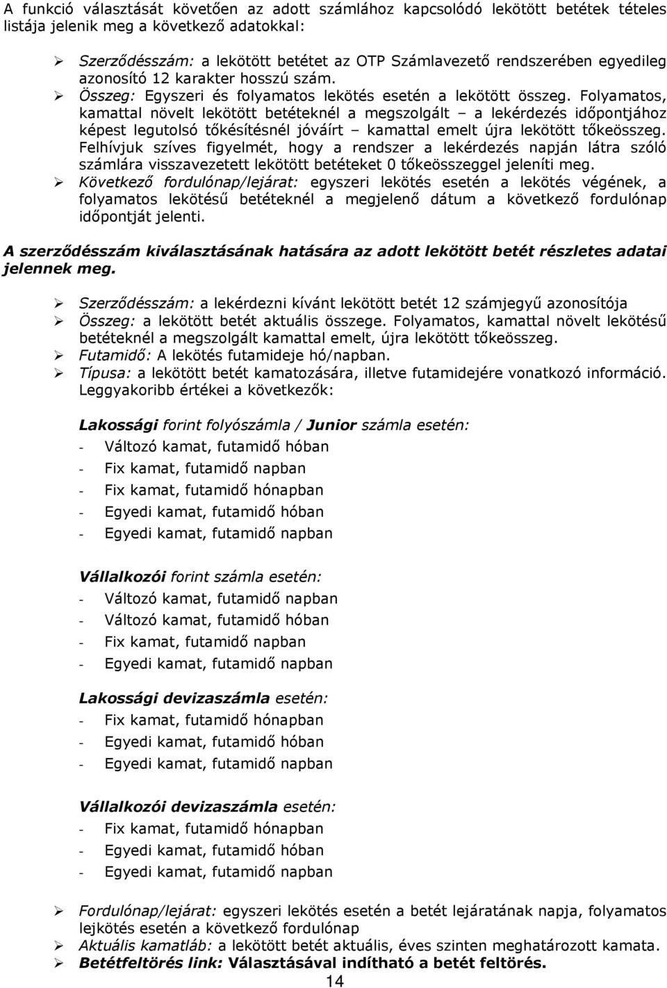 Folyamatos, kamattal növelt lekötött betéteknél a megszolgált a lekérdezés időpontjához képest legutolsó tőkésítésnél jóváírt kamattal emelt újra lekötött tőkeösszeg.