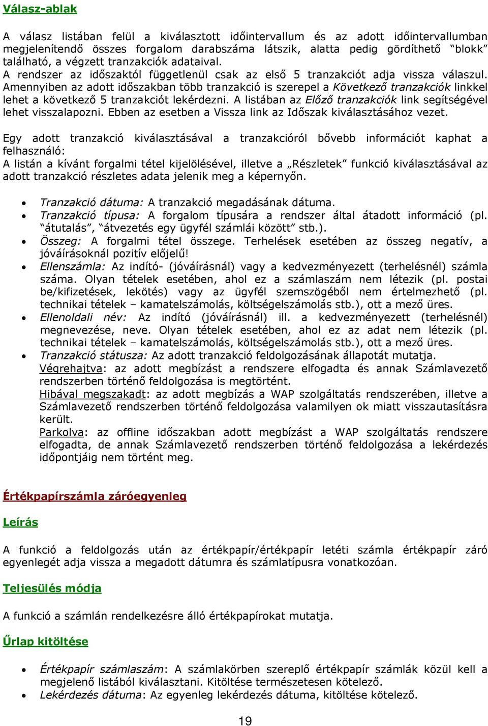 Amennyiben az adott időszakban több tranzakció is szerepel a Következő tranzakciók linkkel lehet a következő 5 tranzakciót lekérdezni.