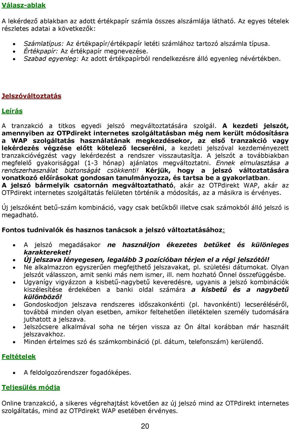 Szabad egyenleg: Az adott értékpapírból rendelkezésre álló egyenleg névértékben. Jelszóváltoztatás Leírás A tranzakció a titkos egyedi jelszó megváltoztatására szolgál.