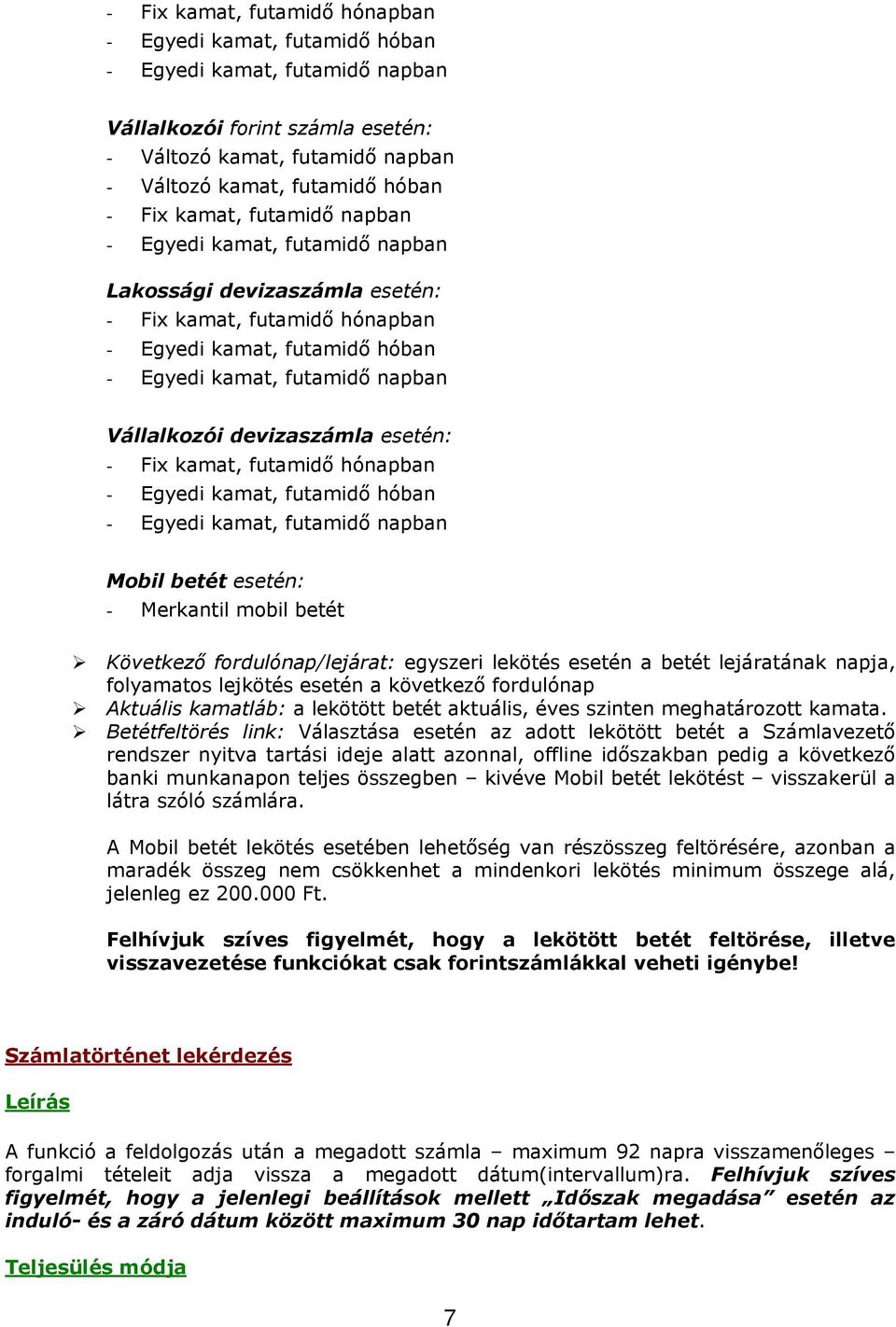 devizaszámla esetén: - Fix kamat, futamidő hónapban - Egyedi kamat, futamidő hóban - Egyedi kamat, futamidő napban Mobil betét esetén: - Merkantil mobil betét Következő fordulónap/lejárat: egyszeri