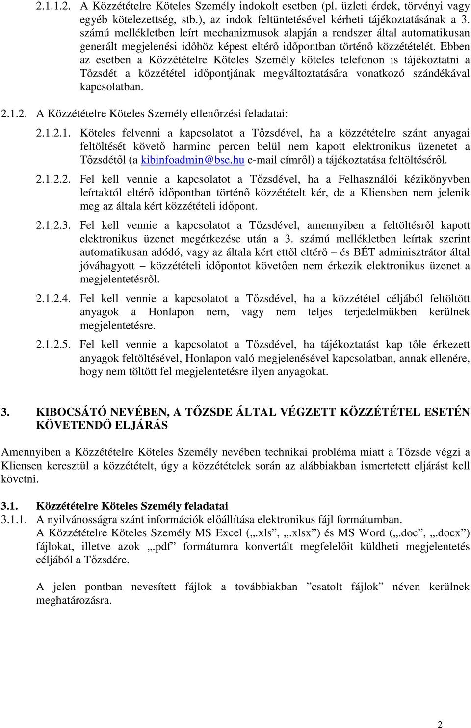 Ebben az esetben a Közzétételre Köteles Személy köteles telefonon is tájékoztatni a Tőzsdét a közzététel időpontjának megváltoztatására vonatkozó szándékával kapcsolatban. 2.