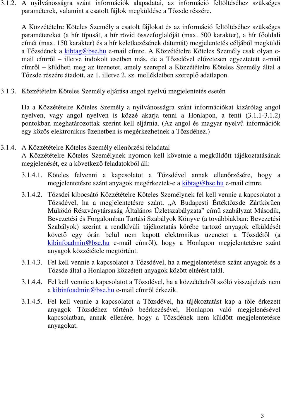 150 karakter) és a hír keletkezésének dátumát) megjelentetés céljából megküldi a Tőzsdének a kibtag@bse.hu e-mail címre.