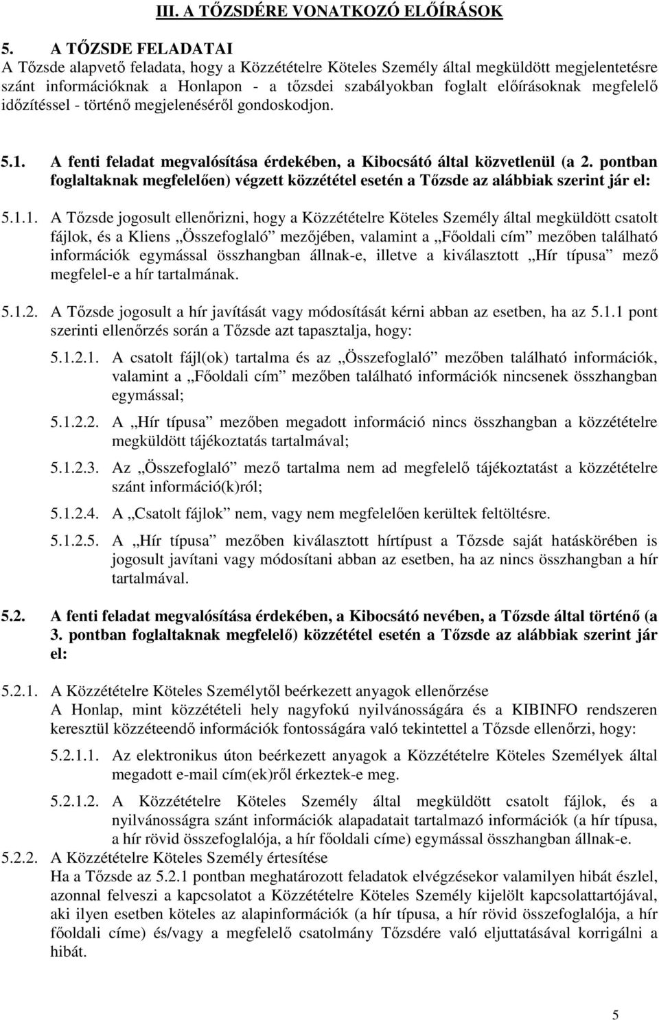 megfelelő időzítéssel - történő megjelenéséről gondoskodjon. 5.1. A fenti feladat megvalósítása érdekében, a Kibocsátó által közvetlenül (a 2.