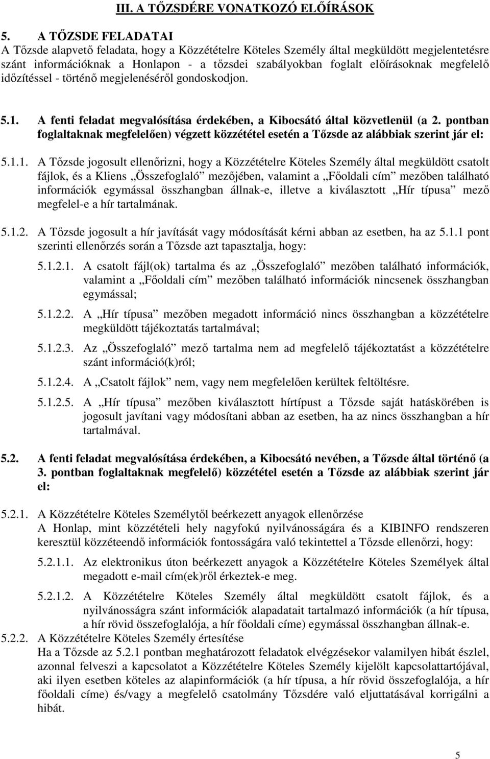 megfelelő időzítéssel - történő megjelenéséről gondoskodjon. 5.1. A fenti feladat megvalósítása érdekében, a Kibocsátó által közvetlenül (a 2.