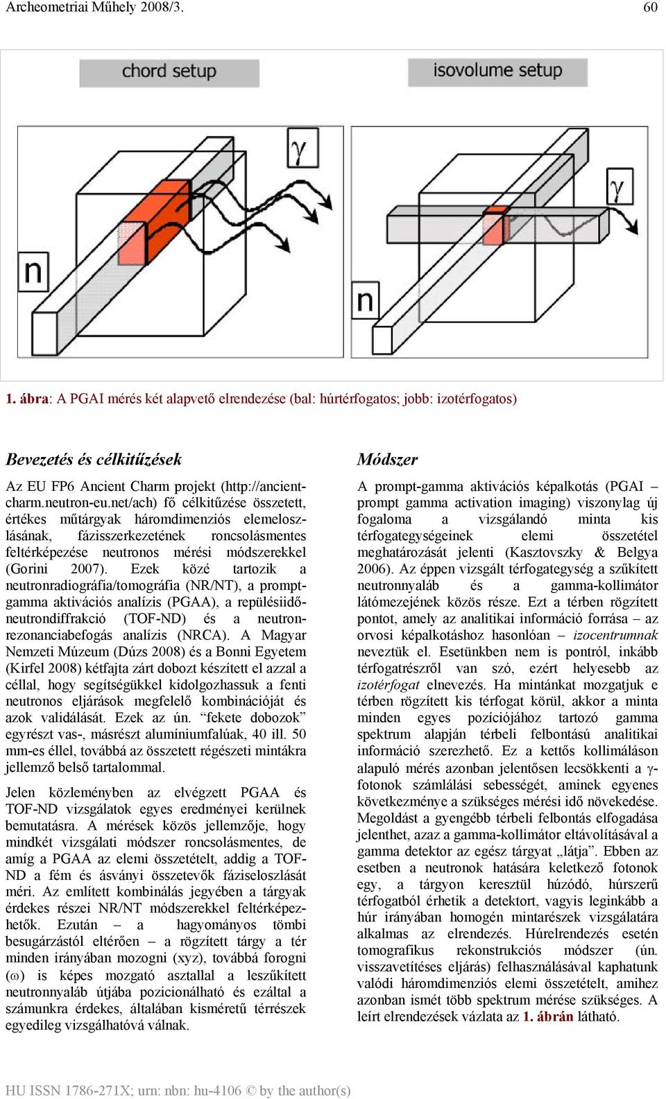 Ezek közé tartozik a neutronradiográfia/tomográfia (NR/NT), a promptgamma aktivációs analízis (PGAA), a repülésiidőneutrondiffrakció (TOF-ND) és a neutronrezonanciabefogás analízis (NRCA).