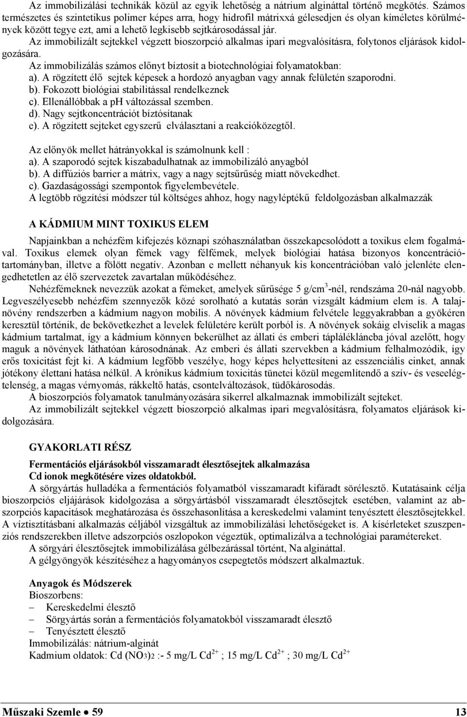 Az immobilizált sejtekkel végzett bioszorpció alkalmas ipari megvalósításra, folytonos eljárások kidolgozására. Az immobilizálás számos előnyt bíztosít a biotechnológiai folyamatokban: a).