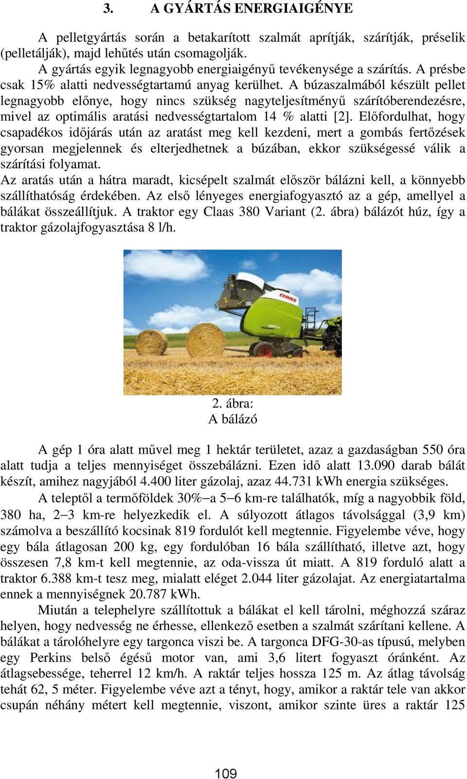 A búzaszalmából készült pellet legnagyobb elınye, hogy nincs szükség nagyteljesítményő szárítóberendezésre, mivel az optimális aratási nedvességtartalom 14 % alatti [2].