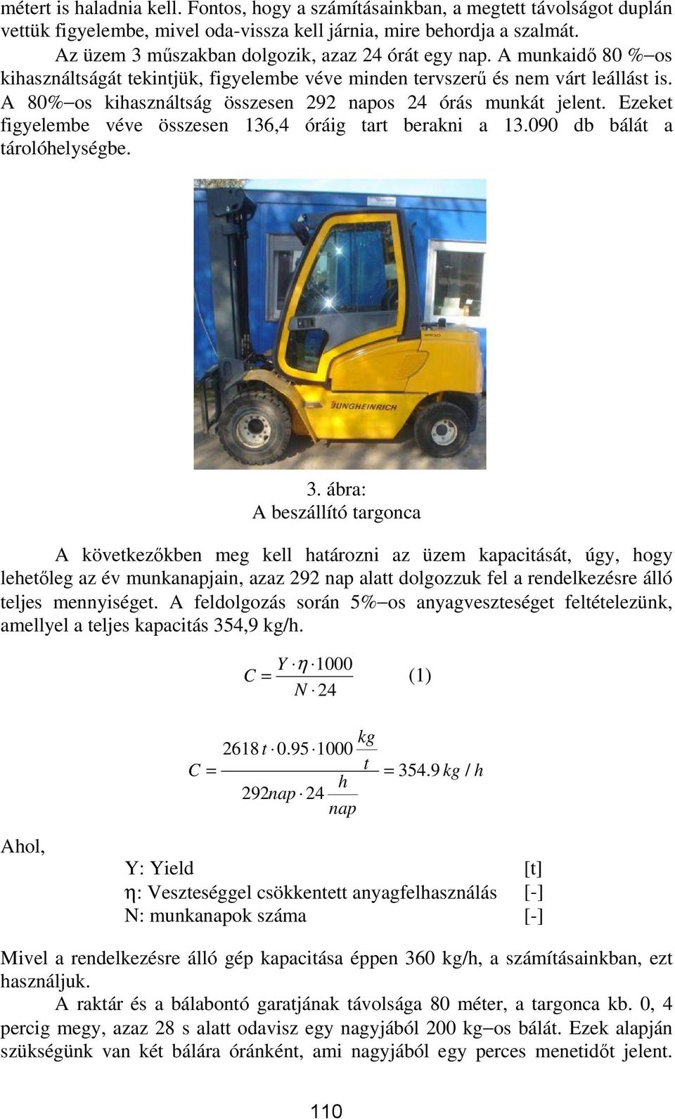 A 80% os kihasználtság összesen 292 napos 24 órás munkát jelent. Ezeket figyelembe véve összesen 136,4 óráig tart berakni a 13.090 db bálát a tárolóhelységbe. 3.