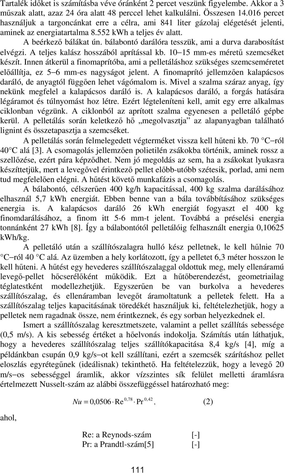 bálabontó darálóra tesszük, ami a durva darabosítást elvégzi. A teljes kalász hosszából aprítással kb. 10 15 mm-es mérető szemcséket készít.