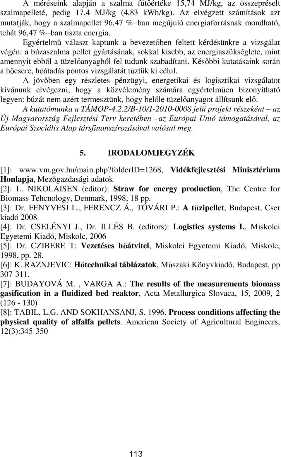 Egyértelmő választ kaptunk a bevezetıben feltett kérdésünkre a vizsgálat végén: a búzaszalma pellet gyártásának, sokkal kisebb, az energiaszükséglete, mint amennyit ebbıl a tüzelıanyagból fel tudunk