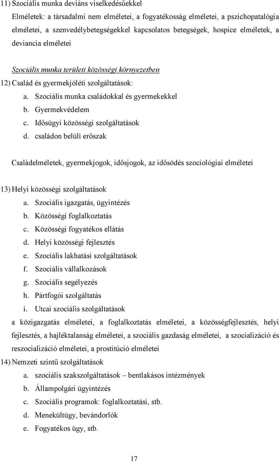 Idősügyi közösségi szolgáltatások d. családon belüli erőszak Családelméletek, gyermekjogok, idősjogok, az idősödés szociológiai elméletei 13) Helyi közösségi szolgáltatások a.