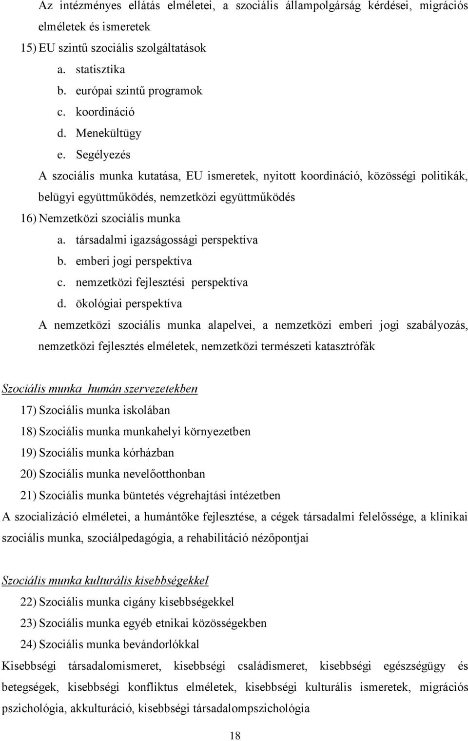 Segélyezés A szociális munka kutatása, EU ismeretek, nyitott koordináció, közösségi politikák, belügyi együttműködés, nemzetközi együttműködés 16) Nemzetközi szociális munka a.