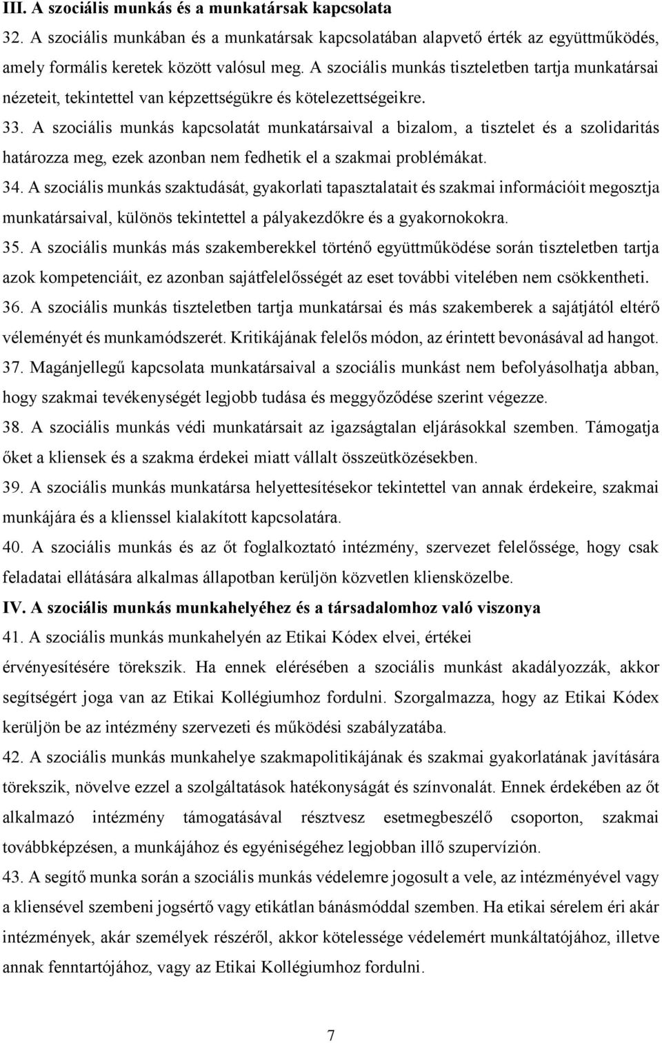 A szociális munkás kapcsolatát munkatársaival a bizalom, a tisztelet és a szolidaritás határozza meg, ezek azonban nem fedhetik el a szakmai problémákat. 34.