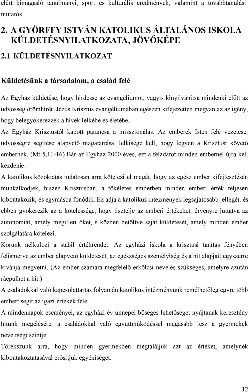 Jézus Krisztus evangéliumában egészen kifejezetten megvan az az igény, hogy belegyökerezzék a hívek lelkébe és életébe. Az Egyház Krisztustól kapott parancsa a misszionálás.