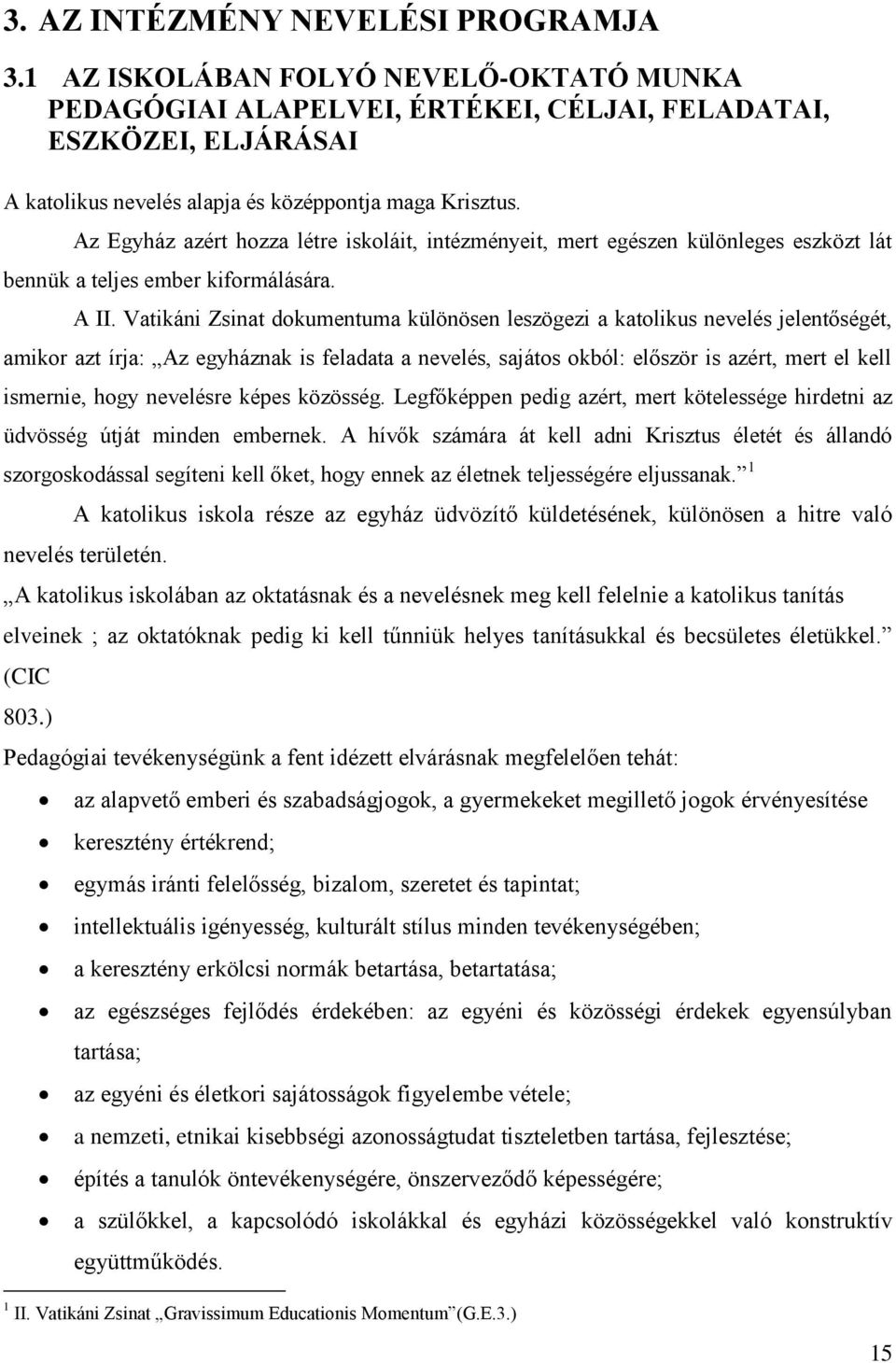 Az Egyház azért hozza létre iskoláit, intézményeit, mert egészen különleges eszközt lát bennük a teljes ember kiformálására. A II.