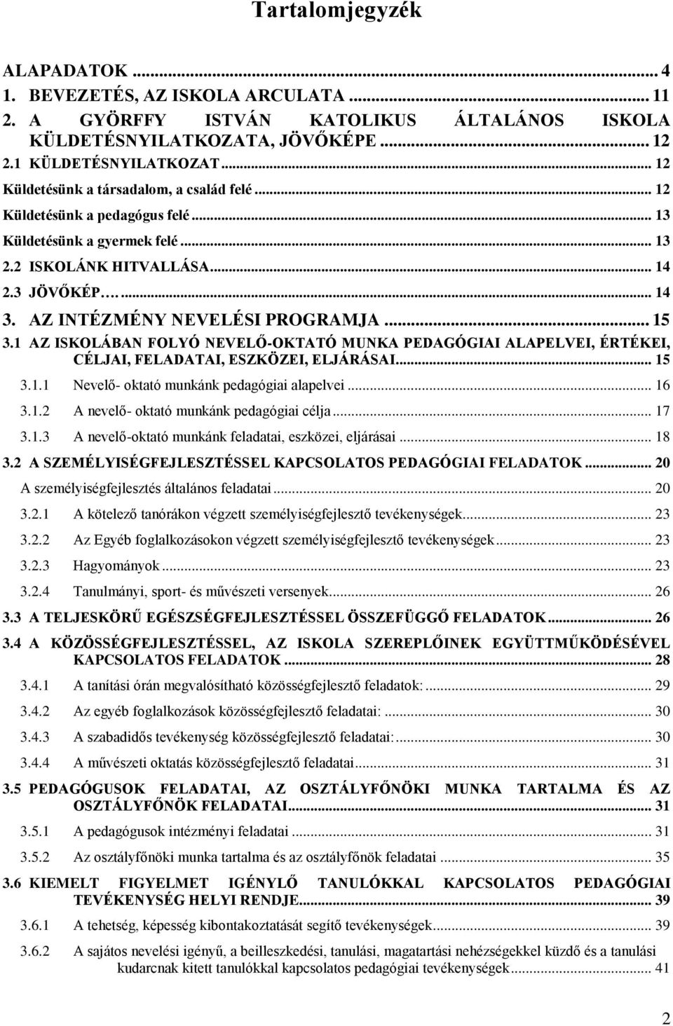 AZ INTÉZMÉNY NEVELÉSI PROGRAMJA... 15 3.1 AZ ISKOLÁBAN FOLYÓ NEVELŐ-OKTATÓ MUNKA PEDAGÓGIAI ALAPELVEI, ÉRTÉKEI, CÉLJAI, FELADATAI, ESZKÖZEI, ELJÁRÁSAI... 15 3.1.1 Nevelő- oktató munkánk pedagógiai alapelvei.